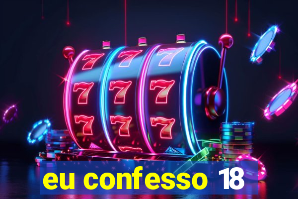 eu confesso 18